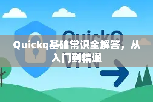 Quickq基础常识全解答，从入门到精通-第1张图片-QuickQ官方网站 - 高速稳定连接