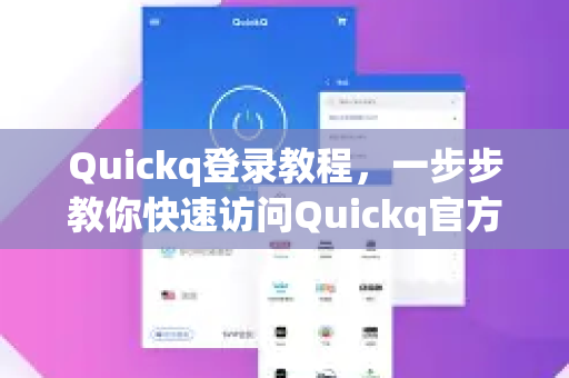 Quickq登录教程，一步步教你快速访问Quickq官方网站并解答常见问题