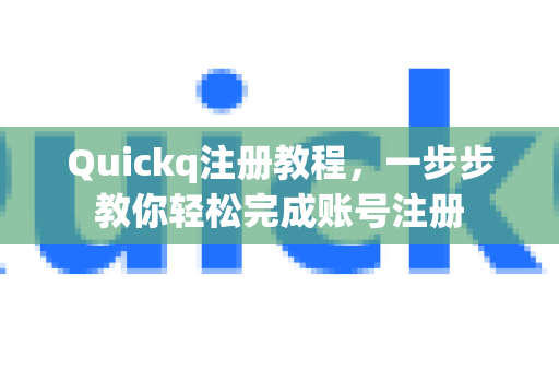 Quickq注册教程，一步步教你轻松完成账号注册