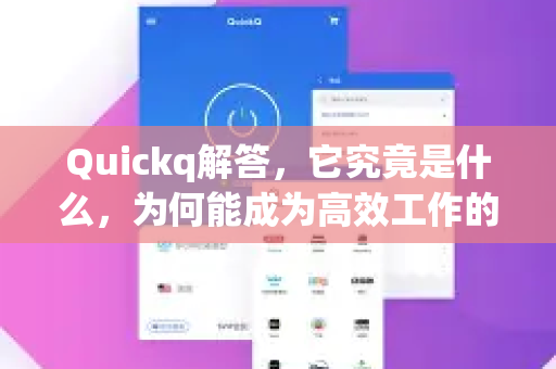 Quickq解答，它究竟是什么，为何能成为高效工作的秘密武器？