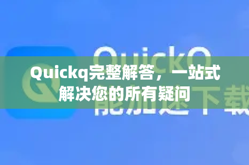 Quickq完整解答，一站式解决您的所有疑问-第1张图片-QuickQ官方网站 - 高速稳定连接