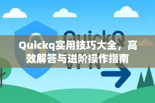 Quickq实用技巧大全，高效解答与进阶操作指南-第1张图片-QuickQ官方网站 - 高速稳定连接