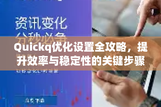 Quickq优化设置全攻略，提升效率与稳定性的关键步骤-第1张图片-QuickQ官方网站 - 高速稳定连接