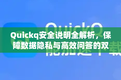 Quickq安全说明全解析，保障数据隐私与高效问答的双重防线-第1张图片-QuickQ官方网站 - 高速稳定连接