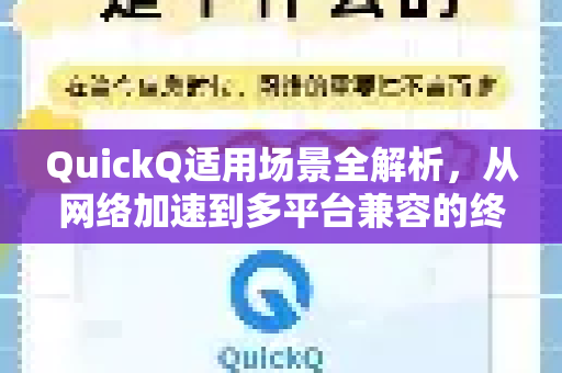QuickQ适用场景全解析，从网络加速到多平台兼容的终极指南