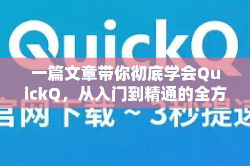一篇文章带你彻底学会QuickQ，从入门到精通的全方位使用教程