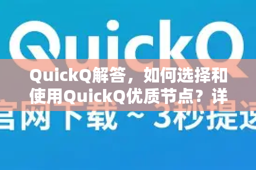 QuickQ解答，如何选择和使用QuickQ优质节点？详解技巧与官方指导