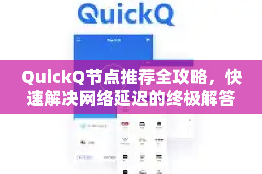 QuickQ节点推荐全攻略，快速解决网络延迟的终极解答