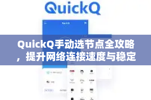QuickQ手动选节点全攻略，提升网络连接速度与稳定性的终极解答