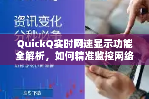 QuickQ实时网速显示功能全解析，如何精准监控网络状态？