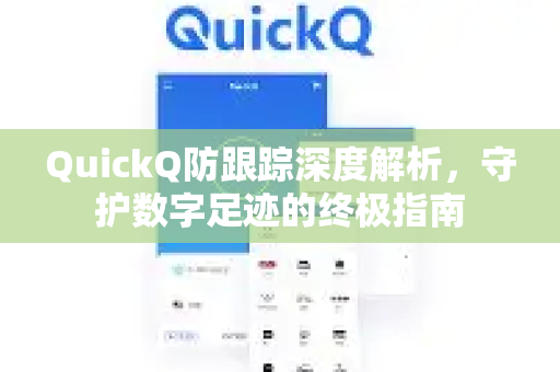 QuickQ防跟踪深度解析，守护数字足迹的终极指南