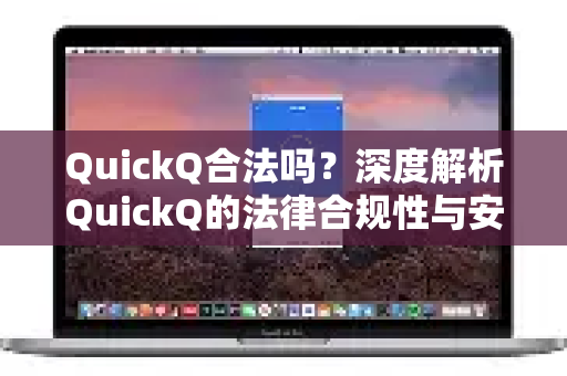 QuickQ合法吗？深度解析QuickQ的法律合规性与安全性