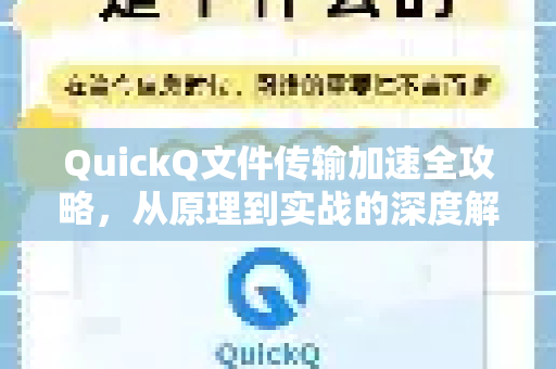 QuickQ文件传输加速全攻略，从原理到实战的深度解答