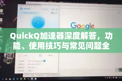 QuickQ加速器深度解答，功能、使用技巧与常见问题全指南