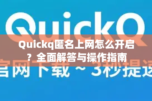 Quickq匿名上网怎么开启？全面解答与操作指南-第1张图片-QuickQ官方网站 - 高速稳定连接