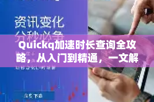 Quickq加速时长查询全攻略，从入门到精通，一文解答所有疑问-第1张图片-QuickQ官方网站 - 高速稳定连接