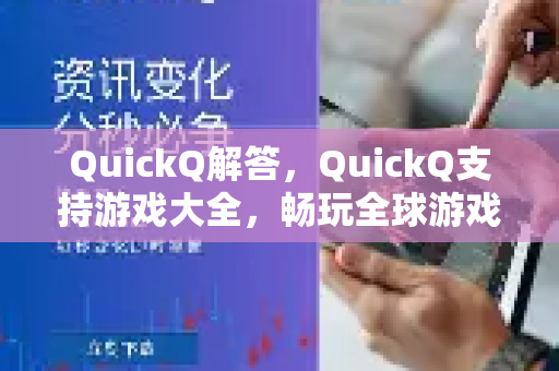 QuickQ解答，QuickQ支持游戏大全，畅玩全球游戏的最佳加速伴侣