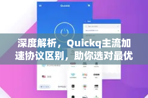 深度解析，Quickq主流加速协议区别，助你选对最优方案