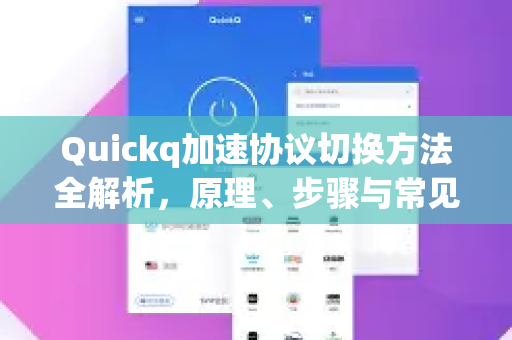 Quickq加速协议切换方法全解析，原理、步骤与常见问题解答