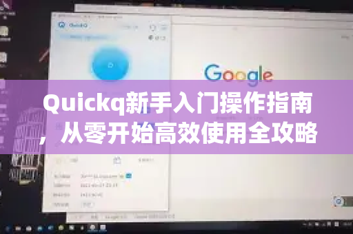 Quickq新手入门操作指南，从零开始高效使用全攻略