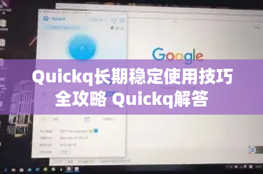 Quickq长期稳定使用技巧全攻略 Quickq解答