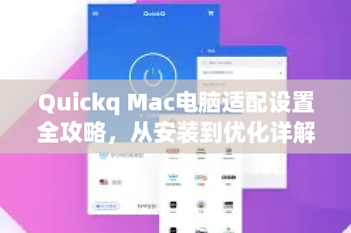 Quickq Mac电脑适配设置全攻略，从安装到优化详解