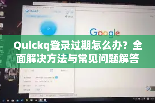 Quickq登录过期怎么办？全面解决方法与常见问题解答