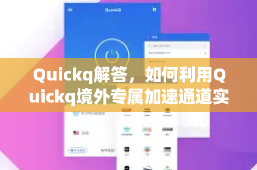 Quickq解答，如何利用Quickq境外专属加速通道实现高速访问？