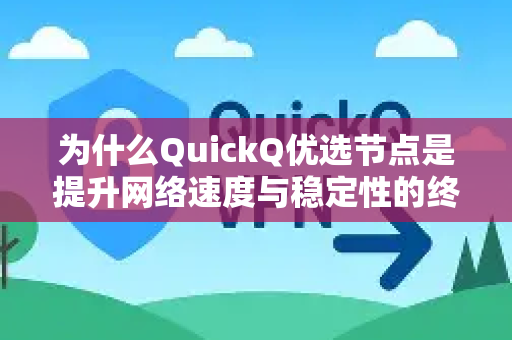 为什么QuickQ优选节点是提升网络速度与稳定性的终极解决方案？