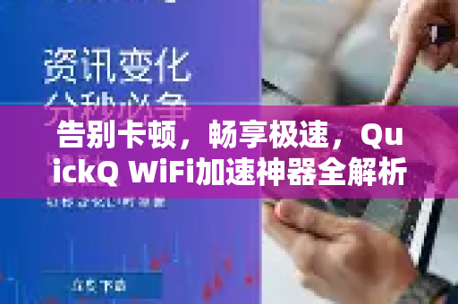 告别卡顿，畅享极速，QuickQ WiFi加速神器全解析