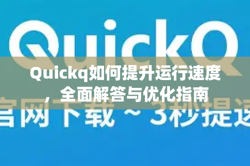 Quickq如何提升运行速度，全面解答与优化指南-第1张图片-QuickQ官方网站 - 高速稳定连接