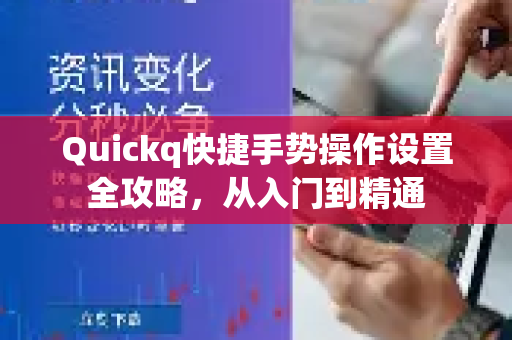 Quickq快捷手势操作设置全攻略，从入门到精通-第1张图片-QuickQ官方网站 - 高速稳定连接