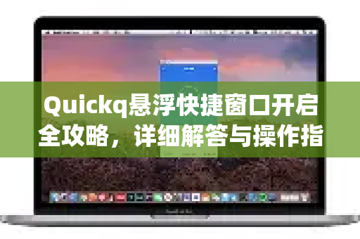 Quickq悬浮快捷窗口开启全攻略，详细解答与操作指南-第1张图片-QuickQ官方网站 - 高速稳定连接