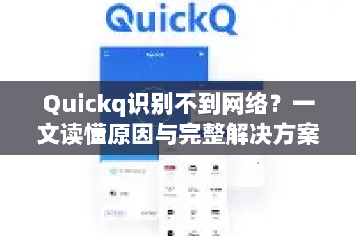 Quickq识别不到网络？一文读懂原因与完整解决方案