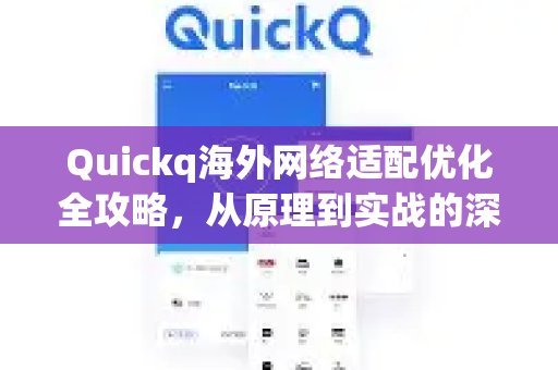 Quickq海外网络适配优化全攻略，从原理到实战的深度解答-第1张图片-QuickQ官方网站 - 高速稳定连接