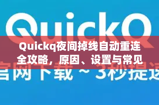 Quickq夜间掉线自动重连全攻略，原因、设置与常见疑问解答