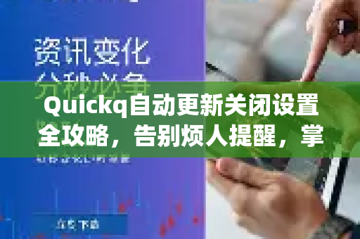 Quickq自动更新关闭设置全攻略，告别烦人提醒，掌控软件更新节奏