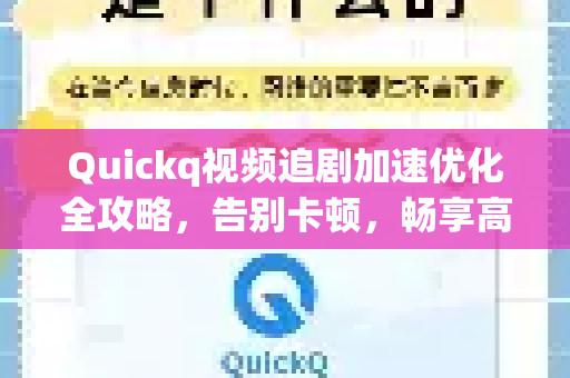 Quickq视频追剧加速优化全攻略，告别卡顿，畅享高清流畅体验
