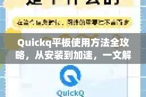 Quickq平板使用方法全攻略，从安装到加速，一文解答你的所有疑问