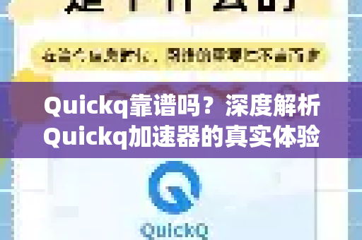 Quickq靠谱吗？深度解析Quickq加速器的真实体验与安全性