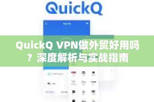 QuickQ VPN做外贸好用吗？深度解析与实战指南