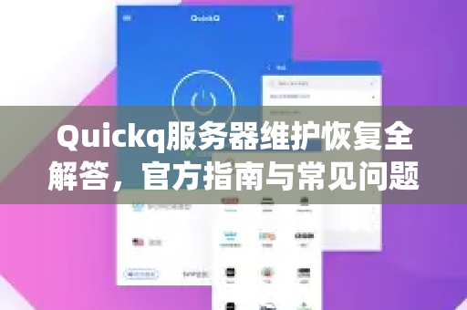 Quickq服务器维护恢复全解答，官方指南与常见问题