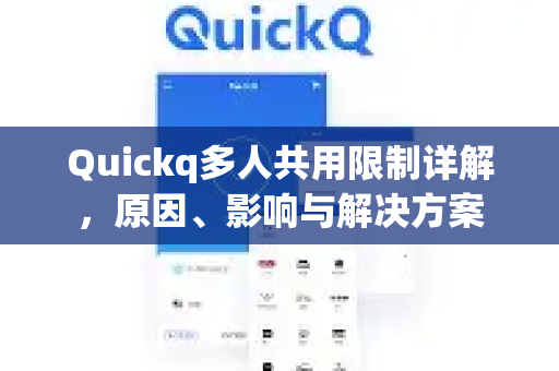 Quickq多人共用限制详解，原因、影响与解决方案