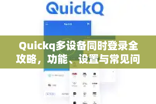Quickq多设备同时登录全攻略，功能、设置与常见问题解答