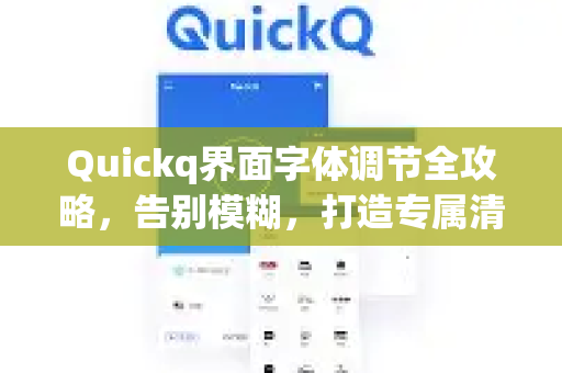 Quickq界面字体调节全攻略，告别模糊，打造专属清晰体验