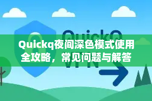 Quickq夜间深色模式使用全攻略，常见问题与解答