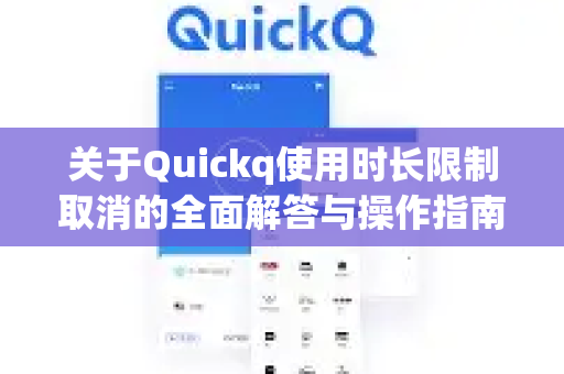 关于Quickq使用时长限制取消的全面解答与操作指南