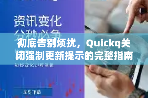 彻底告别烦扰，Quickq关闭强制更新提示的完整指南