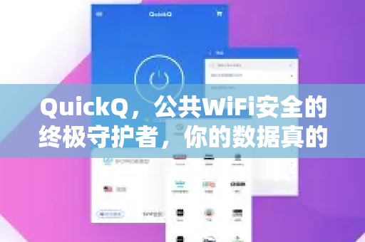QuickQ，公共WiFi安全的终极守护者，你的数据真的安全吗？