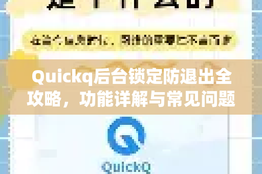 Quickq后台锁定防退出全攻略，功能详解与常见问题解答